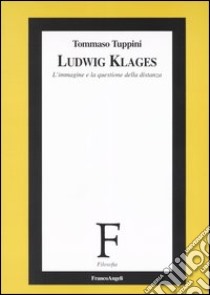 Ludwig Klages. L'immagine e la questione della distanza libro di Tuppini Tommaso