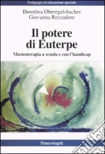 Il potere di Euterpe. Musicoterapia a scuola e con l'handicap libro di Oberegelsbacher Dorothea; Rezzadore Giovanna