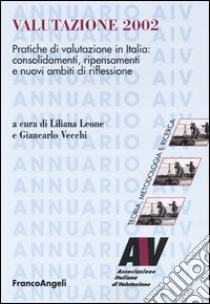 Valutazione 2002. Pratiche di valutazione in Italia: consolidamenti, ripensamenti e nuovi ambiti di riflessioni libro di Leone L. (cur.); Vecchi G. (cur.)