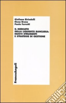 Il mercato della liquidità bancaria: nuovi strumenti e strategie di gestione libro di Birindelli Giuliana; Bruno Elena; Ferretti Paola