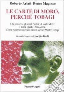 Le carte di Moro, perché Tobagi. Chi portò via gli scritti «caldi» di Aldo Moro: i nomi, i reati, i retroscena. Come e quando decisero di non salvare Walter Tobagi libro di Arlati Roberto; Magosso Renzo