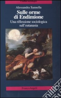 Sulle orme di Endimione. Una riflessione sociologica sull'eutanasia libro di Sannella Alessandra