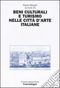 Beni culturali e turismo nelle città d'arte italiane libro di Morelli P. (cur.)