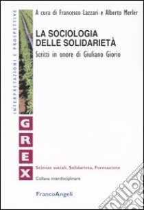 La sociologia delle solidarietà. Scritti in onore di Giuliano Giorio libro di Lazzari F. (cur.); Merler A. (cur.)