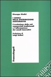 I canali della distribuzione assicurativa. L'evoluzione delle reti commerciali tradizionali e l'affermazione dei canali innovativi libro di Giudici Giuseppe