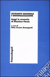 Sovranità nazionale e regionalizzazione. Saggi in memoria di Massimo Finoia libro di Romagnoli G. C. (cur.)