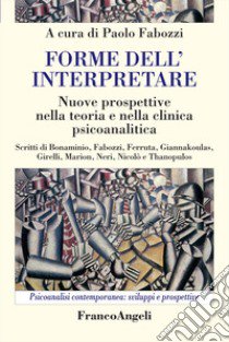 Forme dell'interpretare. Nuove prospettive nella teoria e nella clinica psicoanalitica libro di Fabozzi P. (cur.)