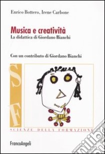 Musica e creatività. La didattica di Giordano Bianchi libro di Bottero Enrico; Carbone Irene