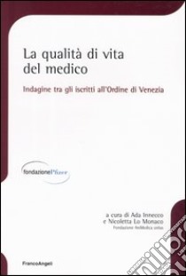 La qualità di vita del medico. Indagine tra gli iscritti all'Ordine di Venezia libro di Innecco A. (cur.); Lo Monaco N. (cur.)