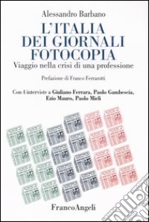 L'Italia dei giornali fotocopia. Viaggio nella crisi di una professione libro di Barbano Alessandro