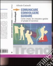 Comunicare, coinvolgere, guidare. Come creare, far crescere e gestireun gruppo di successo libro di Cattinelli Alfredo