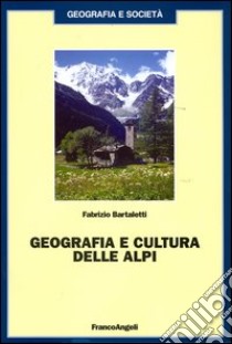 Geografia e cultura delle Alpi libro di Bartaletti Fabrizio