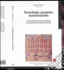 Tecnologia, progetto, manutenzione. Scritti sulla produzione edilizia in ricordo di Giovanni Ferracuti libro di Missori A. (cur.)