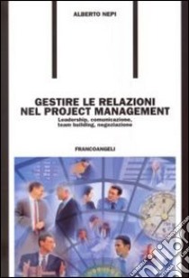 Gestire le relazioni nel project management. Leadership, comunicazione, team building, negoziazione libro di Nepi Alberto