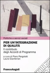 Per un'integrazione di qualità. Il contributo degli Accordi di Programma libro di Pergolotti P. (cur.); Gianferrari L. (cur.)