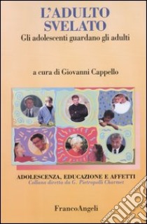 L'adulto svelato. Gli adolescenti guardano gli adulti libro di Cappello G. (cur.)