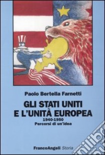 Gli Stati Uniti e l'unità europea (1940-1950). Percorsi di un'idea libro di Bertella Farnetti Paolo