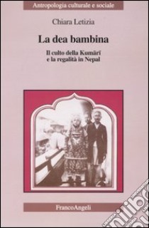 La dea bambina. Il culto della Kumari e la regalità in Nepal libro di Letizia Chiara