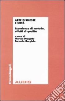 Aree dismesse e città. Esperienze di metodo, effetti di qualità libro di Dragotto M. (cur.); Gargiulo C. (cur.)