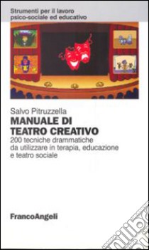 Manuale di teatro creativo. 200 tecniche drammatiche da utilizzare in terapia, educazione e teatro sociale libro di Pitruzzella Salvo