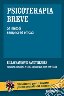 Psicoterapia breve. 51 metodi semplici ed efficaci libro di O'Hanlon Bill; Beadle Sandy; Fantechi C. J. (cur.)