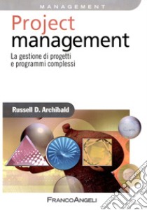 Project management. La gestione di progetti e programmi complessi libro di Archibald Russell D.