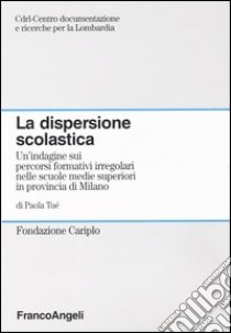 La dispersione scolastica. Un'indagine sui percorsi formativi irregolari nelle scuole medie superiori in provincia di Milano libro di Tué Paola