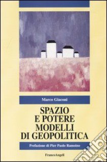 Spazio e potere. Modelli di geopolitica libro di Giaconi Marco