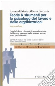 Teorie & strumenti per lo psicologo del lavoro e delle organizzazioni. Vol. 3: Soddisfazione e incentivi, organizzazione del lavoro, gestione delle risorse umane, etica professionale libro di De Carlo N. A. (cur.)