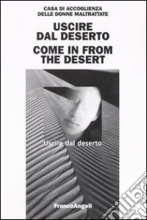 Uscire dal deserto-Come in from the desert libro di Casa di accoglienza delle donne maltrattate (cur.)