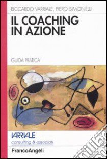 Il coaching in azione. Guida pratica libro di Varriale Riccardo; Simonelli Piero