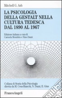 La psicologia della Gestalt nella cultura tedesca dal 1890 al 1967 libro di Ash Mitchell G.; Morabito C. (cur.); Dazzi N. (cur.)