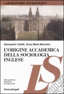 L'origine accademica della sociologia inglese libro di Catelli Giampaolo; Musmeci Anna Maria