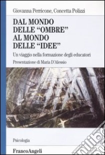 Dal mondo delle «ombre» al mondo delle «idee». Un viaggio nella formazione degli educatori libro di Perricone Giovanna; Polizzi Concetta