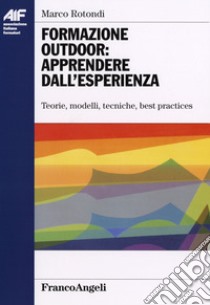 Formazione outdoor: apprendere dall'esperienza. Teorie, modelli, tecniche, best practices libro di Rotondi Marco