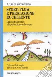 Sport: flow e prestazione eccellente. Dai modelli teorici all'applicazione sul campo libro di Muzio M. (cur.)