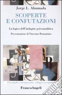 Scoperte e confutazioni. La logica dell'indagine psicoanalitica libro di Ahumada Jorge L.