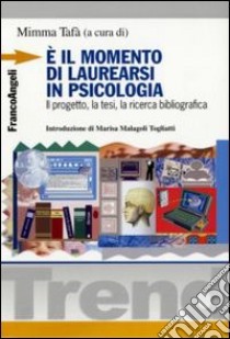 E il momento di laurearsi in psicologia. Il progetto, la tesi, la ricerca bibliografica libro di Tafà M. (cur.)