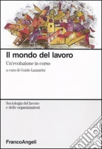 Il mondo del lavoro. Un'evoluzione in corso libro di Lazzarini G. (cur.)