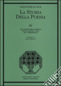 La storia della poesia. Vol. 4: Gli altari della parola. Poesia orientale vedica. Inni e Mahabharata libro di Lo Bue Salvatore