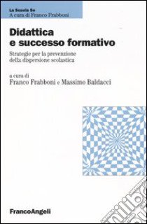 Didattica e successo formativo. Strategie per la prevenzione della dispersione scolastica libro di Frabboni F. (cur.); Baldacci M. (cur.)