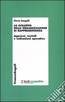 Lo sviluppo delle organizzazioni di rappresentanza. Approcci, metodi e indicazioni operative libro di Sangalli Flavio