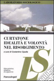 Curtatone. Idealità e volontà nel Risorgimento libro di Cipolla C. (cur.)