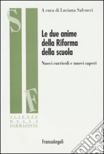 Le due anime della riforma della scuola. Nuovi curricoli e nuovi saperi libro di Salvucci L. (cur.)