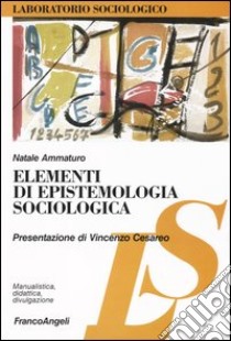 Elementi di epistemologia sociologica libro di Ammaturo Natale