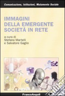 Immagini della emergente società in rete libro di Martelli S. (cur.); Gaglio S. (cur.)