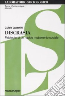 Discrasia. Patologie di un rapido mutamento sociale libro di Lazzarini Guido