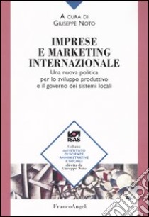 Imprese e marketing internazionale. Una nuova politica per lo sviluppo produttivo e il governo dei sistemi locali libro di Noto G. (cur.)