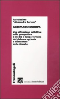 Agrimarcheuropa libro di Associazione A. Bartola (cur.)