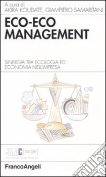 Eco-eco management. Sinergia tra ecologia ed economia nell'impresa libro di Koudate A. (cur.); Samaritani G. (cur.)